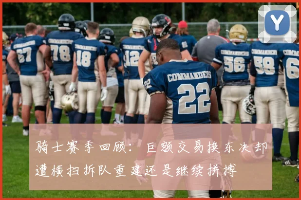 骑士赛季回顾：巨额交易换东决却遭横扫拆队重建还是继续拼搏