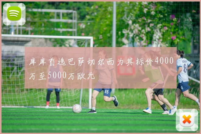库库首选巴萨切尔西为其标价4000万至5000万欧元