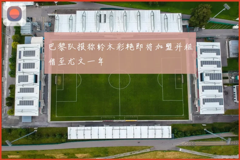 巴黎队报称铃木彩艳即将加盟并租借至尤文一年