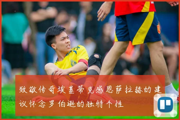 致敬传奇埃基蒂克感恩萨拉赫的建议怀念罗伯逊的独特个性